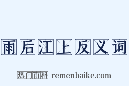 雨后江上反义词是什么意思的图片